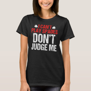 I Can't Play Spades Don't Judge Me Apparel T-Shirt
