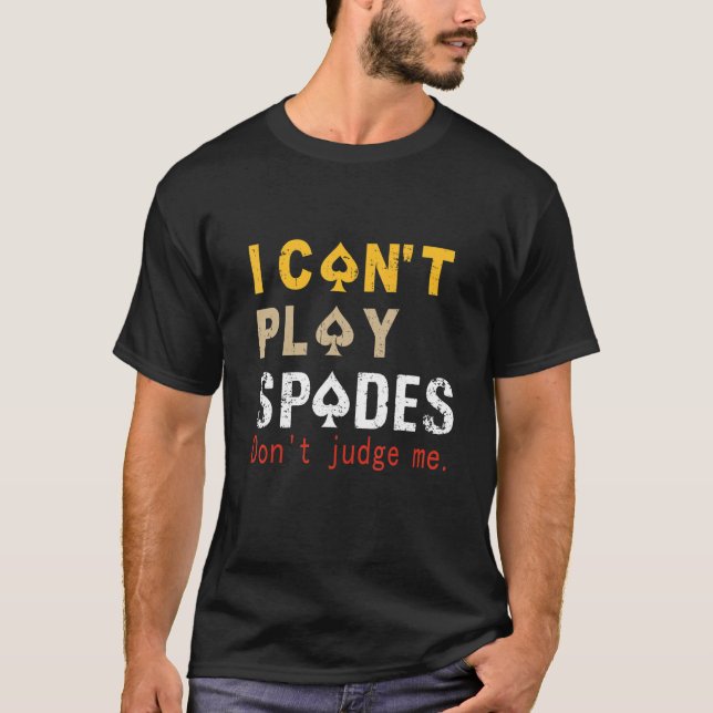 I Can't Play Spades Don't Judge Me  Saying Spades T-Shirt (Front)