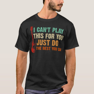 I Cant Play This For You Just Do The Best You Can  T-Shirt