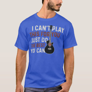 I Cant Play This For You Just Do The Best You Can  T-Shirt