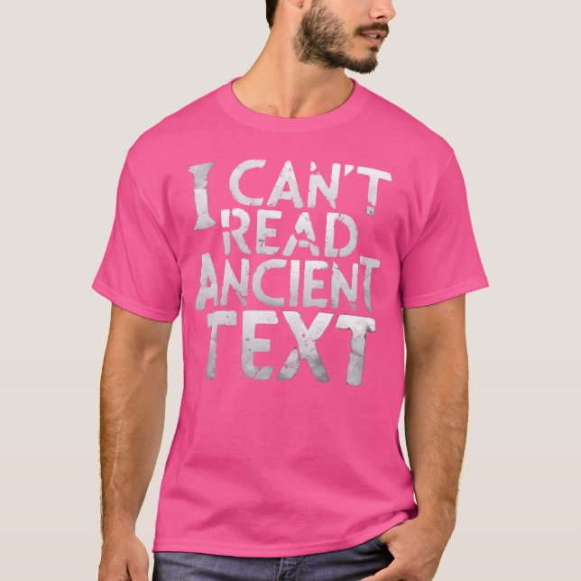 I Can'T Read Ancient Text T-Shirt (Front)