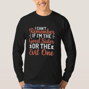 I Can't Remember If I'm Good Sister Funny Sister T-Shirt