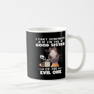 I Can't Remember If I'm The Good Sister Or The Evi Coffee Mug