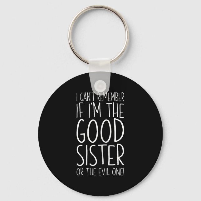 I Can't Remember If I'm The Good Sister Or The Evi Keychain (Front)