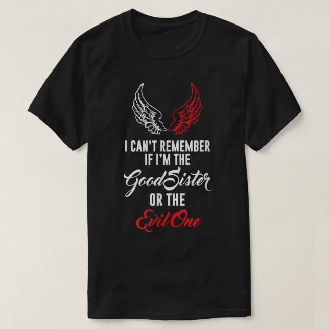 I cant remember if im the good sister or the evil  T-Shirt (Design Front)