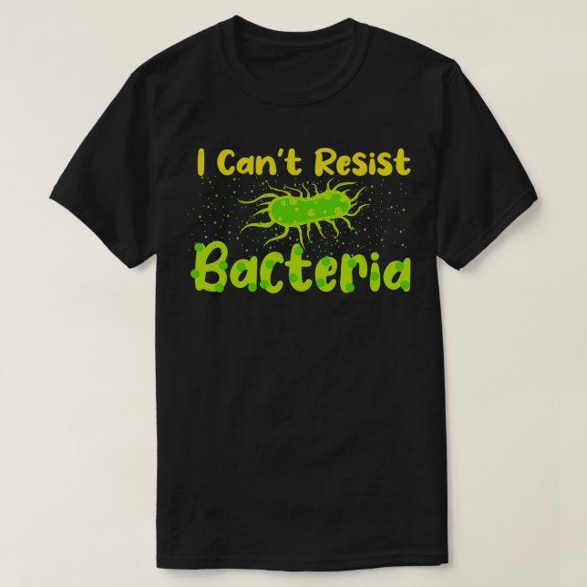 I Cant Resist Bacteria T-Shirt (Design Front)
