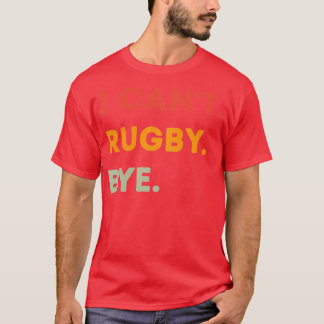 I Cant Rugby Bye Funny Rugby Quote Men Women  T-Shirt