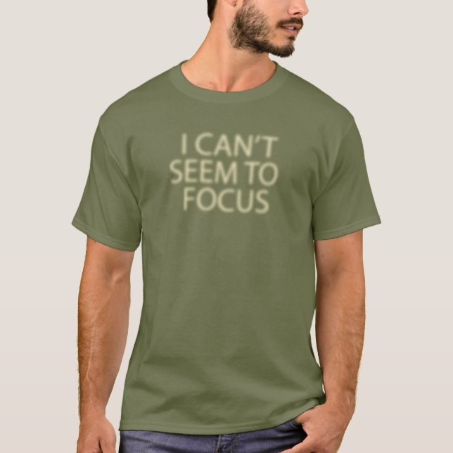 I can't seem to focus. T-Shirt (Front)