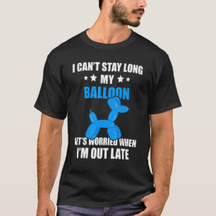 I Can't Stay Balloon Twister Balloon Twisting Ball T-Shirt