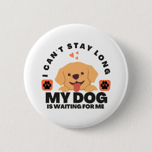 I Can't Stay Long, My Dog Is Waiting For Me     2 Inch Round Button