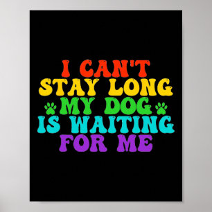 I Can't Stay Long My Dog Is Waiting For Me Funny D Poster