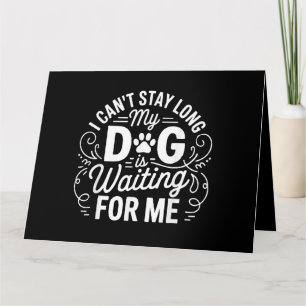I Can't Stay Long My Dog Is Waiting Funny Dog Humo Card
