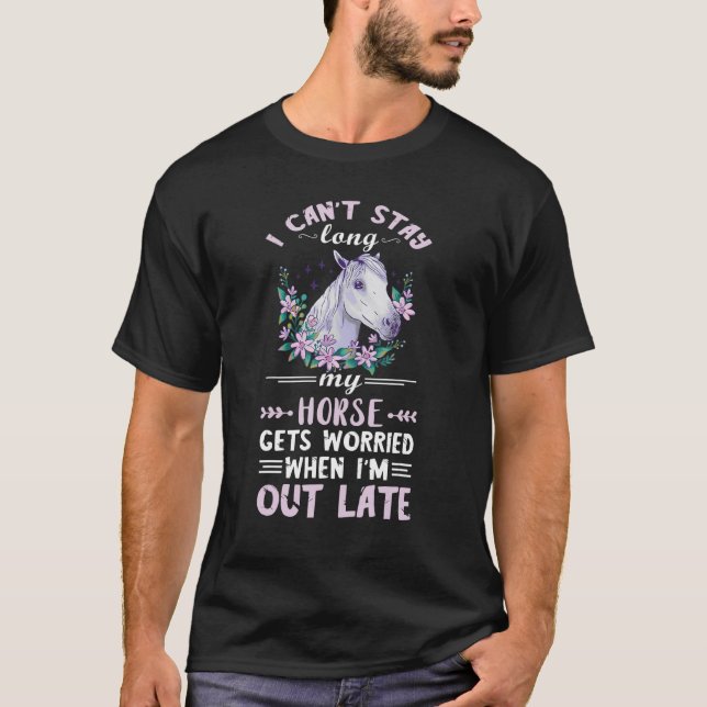 I Can't Stay Long Riding Horse Horseback Riding Ho T-Shirt (Front)