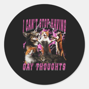 I Can't Stop Having Gay Thoughts Funny Cat Meme Bo Classic Round Sticker