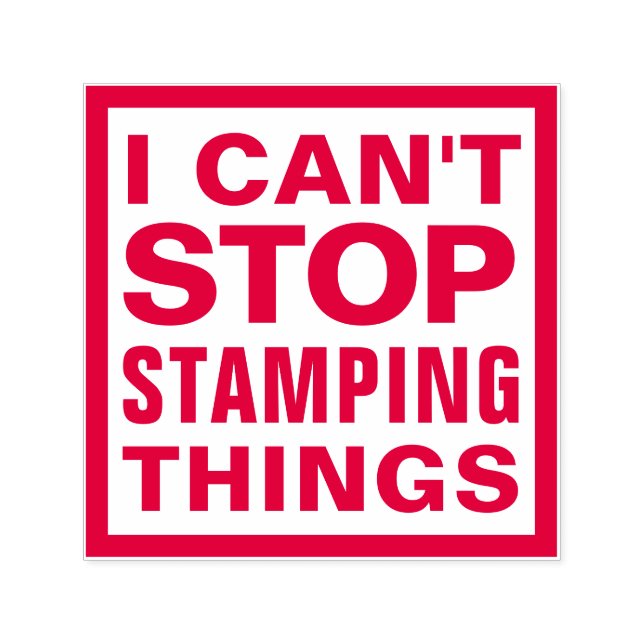 I CAN'T STOP STAMPING THINGS Funny Sarcastic Quote Self-inking Stamp (Design)