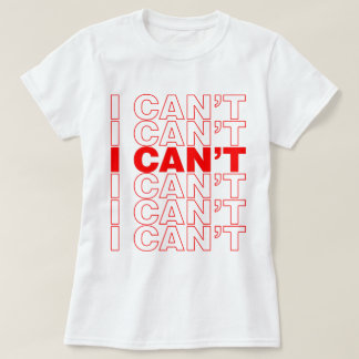 I CAN'T T-SHIRT