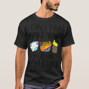 I Can't Talk Right Now I'm Doing Mom Stuff Funny M T-Shirt