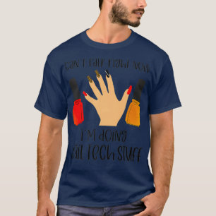 I cant talk right now Im doing nail tech stuff T-Shirt