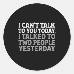 I Can't Talk To You Today Funny Introvert Sarcasti Classic Round Sticker