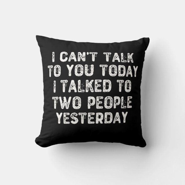 I Can't Talk To You Today I Talked To Two People Y Throw Pillow (Front)