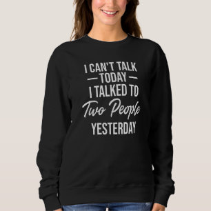 I Can't Talk Today I Talked To Two People Yesterda Sweatshirt
