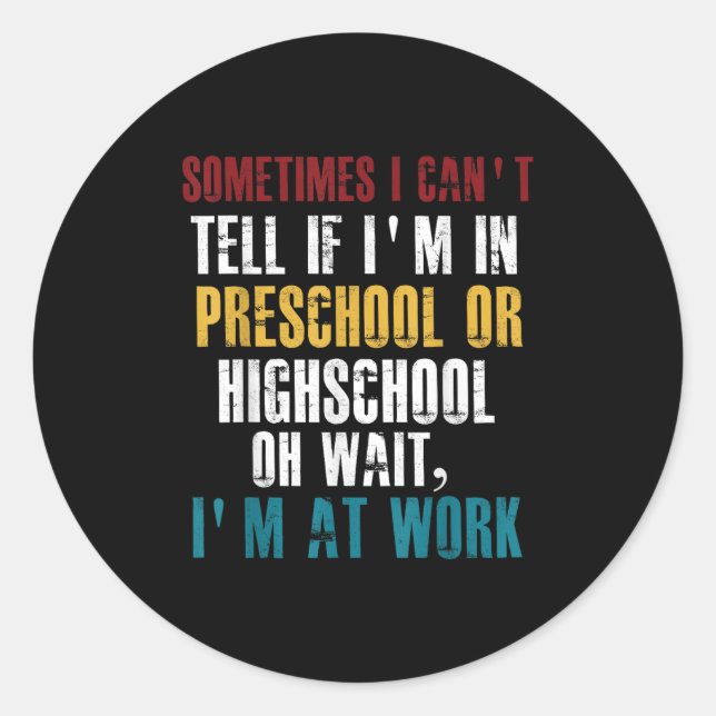 I Can't Tell If I'm In Preschool Or Highschool Fun Classic Round Sticker (Front)