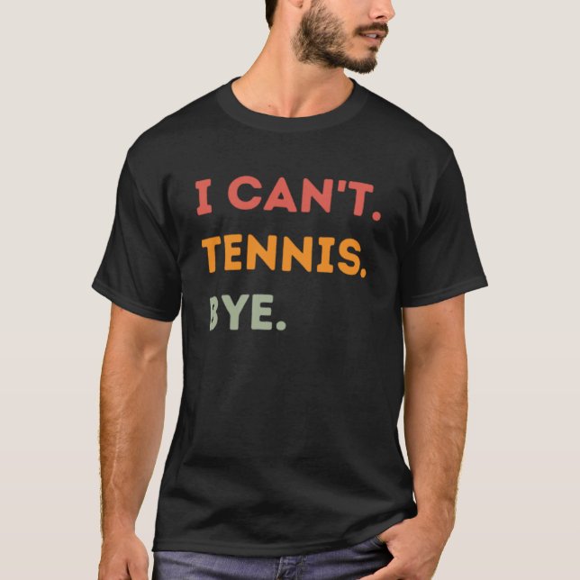 I Can't Tennis Bye Funny Tennis Player Quote Men W T-Shirt (Front)
