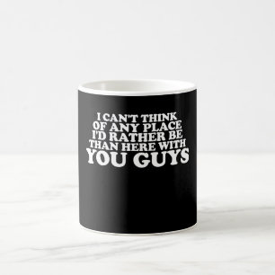 I Can't Think Of Any Place I'd Rather Be Than Here Coffee Mug