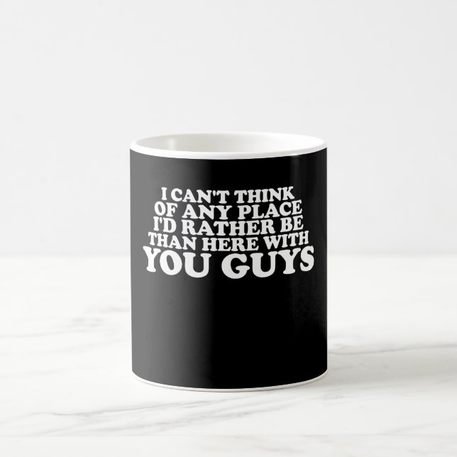 I Can't Think Of Any Place I'd Rather Be Than Here Coffee Mug (Center)