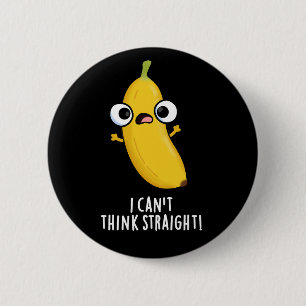 I Can't Think Straight Funny Banana Pun Dark BG 2 Inch Round Button