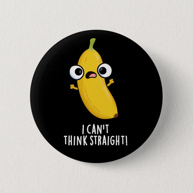 I Can't Think Straight Funny Banana Pun Dark BG 2 Inch Round Button (Front)