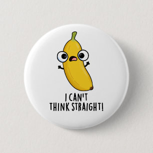 I Can't Think Straight Funny Fruit Banana Pun  2 Inch Round Button