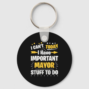 I Can't Today I Have Mayor Things To Do Profession Keychain