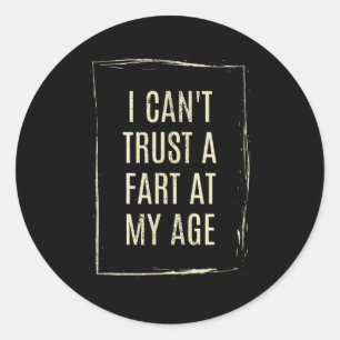 I Cant Trust A Fart At My Age  Classic Round Sticker