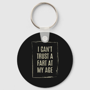 I Cant Trust A Fart At My Age Keychain