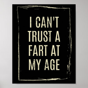 I Cant Trust A Fart At My Age  Poster