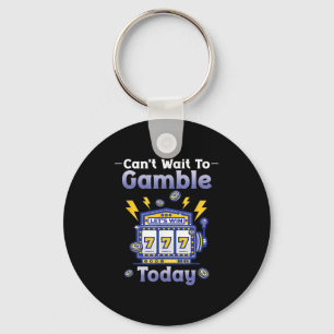 I Can't Wait To Gamble Today Funny Gambler Saying  Keychain
