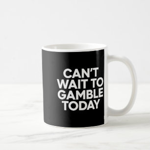 I Cant Wait To Gamble Today Funny Gambling  Coffee Mug