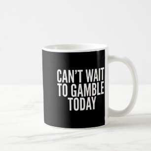 I Cant Wait To Gamble Today Funny Gambling  Coffee Mug