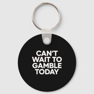 I Cant Wait To Gamble Today Funny Gambling Keychain