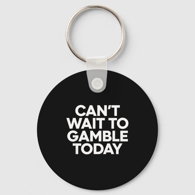 I Cant Wait To Gamble Today Funny Gambling  Keychain (Front)