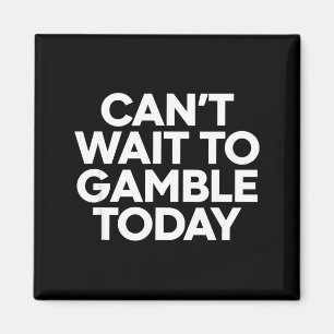 I Cant Wait To Gamble Today Funny Gambling  Magnet