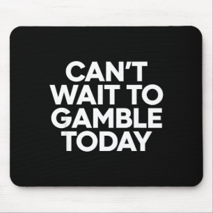 I Cant Wait To Gamble Today Funny Gambling Mouse Pad