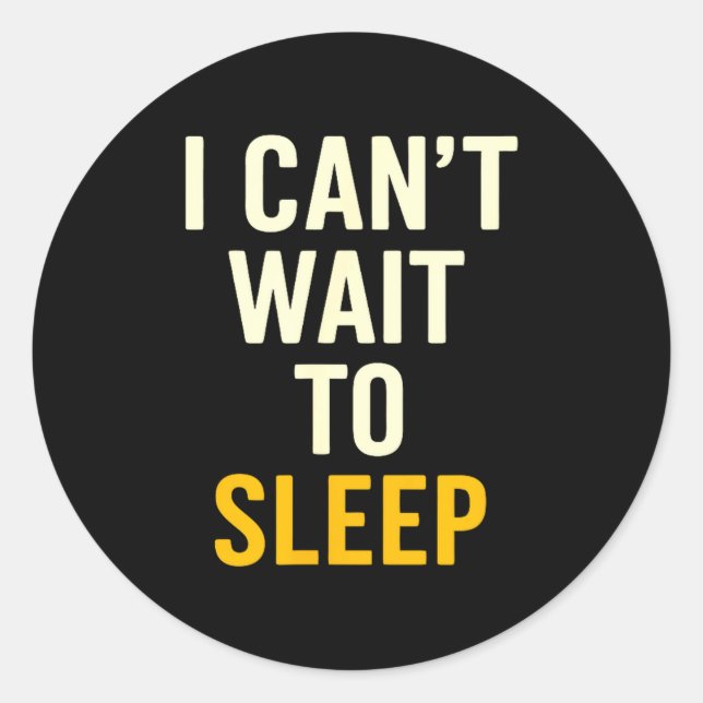 I Can't Wait To Sleep Funny Tired Sarcastic Quote  Classic Round Sticker (Front)