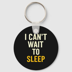 I Can't Wait To Sleep Funny Tired Sarcastic Quote  Keychain