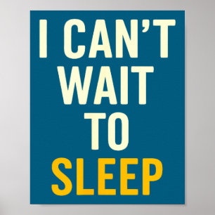 I Can't Wait To Sleep Funny Tired Sarcastic Quote Poster