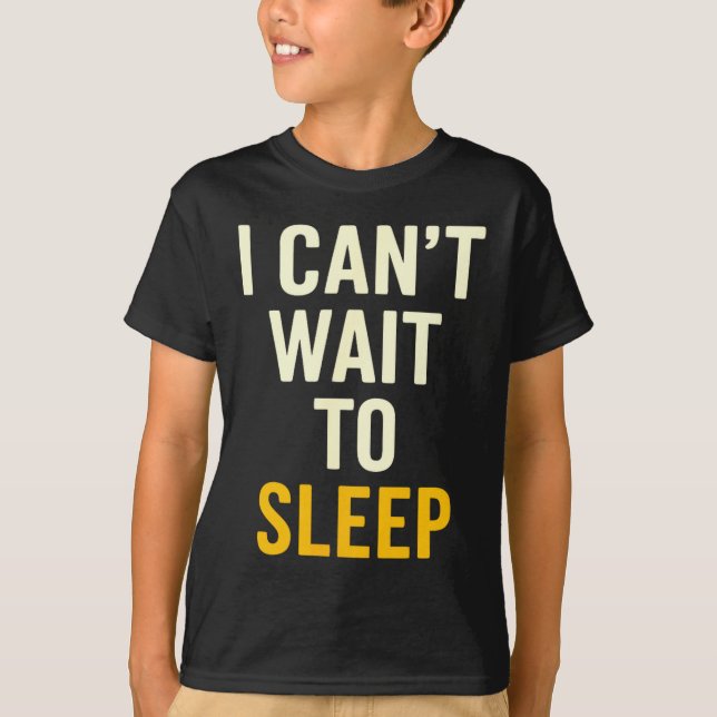 I Can't Wait To Sleep Funny Tired Sarcastic Quote  T-Shirt (Front)