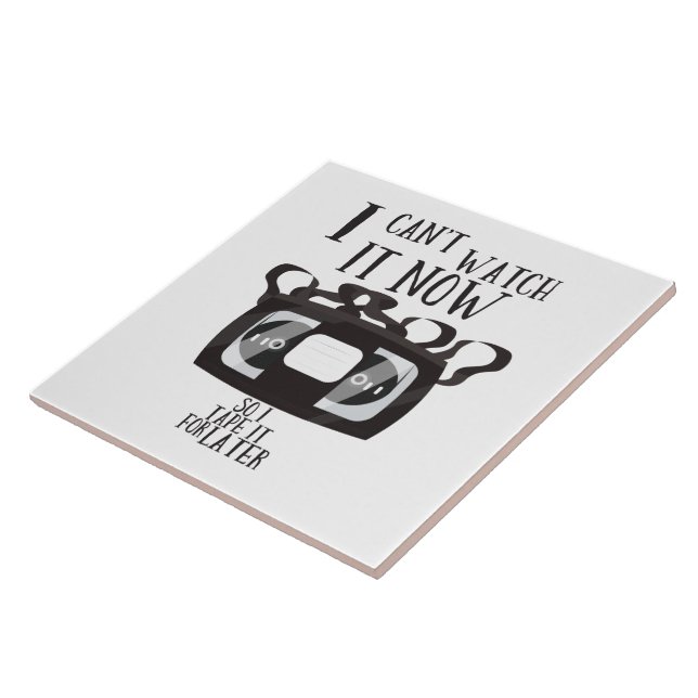 I can't watch it now - so i tape it for later tile (Side)