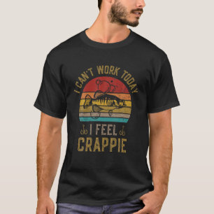 I Cant Work Today I Feel Crappie Fisherman Crappie T-Shirt