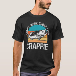 I Can't Work Today I Feel Crappie - Funny Fishing T-Shirt